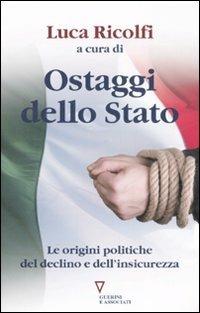 Ostaggi dello Stato. Le origini politiche del declino e dell'insicurezza. Italia 2007: quarto rapporto sul cambiamento sociale  - Libro Guerini e Associati 2008 | Libraccio.it