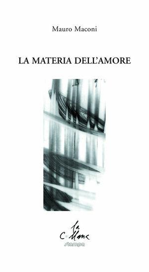 La materia dell'amore - Mauro Maconi - Libro Stampa 2009 2019, La collana | Libraccio.it