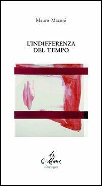 L'indifferenza del tempo - Mauro Maconi - Libro Stampa 2009 2019, La collana | Libraccio.it