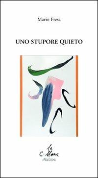 Uno stupore quieto - Mario Fresa - Libro Stampa 2009 2012, La collana | Libraccio.it