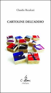 Cartoline dell'addio - Claudio Recalcati - Libro Stampa 2009 2013, La collana | Libraccio.it