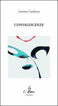 Convalescenze - Lorenzo Caschetta - Libro Stampa 2009 2013, La collana | Libraccio.it