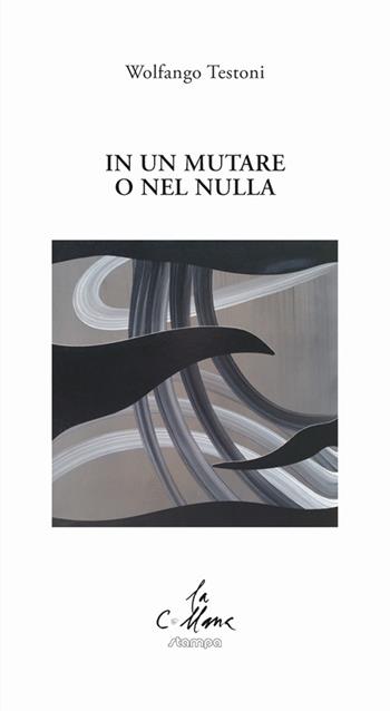 In un mutare o nel nulla - Wolfango Testoni - Libro Stampa 2009 2018, La collana | Libraccio.it