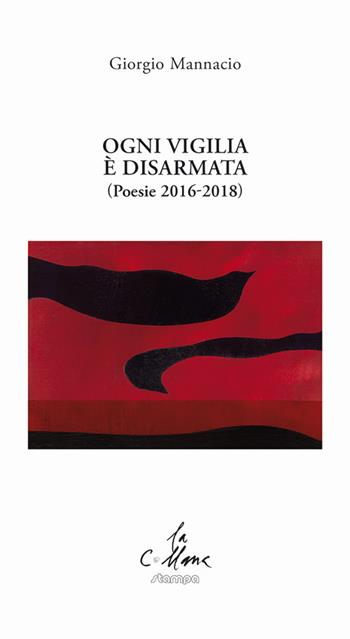 Ogni vigilia è disarmata. (Poesie 2016-2018) - Giorgio Mannacio - Libro Stampa 2009 2019, La collana | Libraccio.it