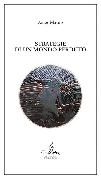 Strategie di un mondo perduto - Amos Mattio - Libro Stampa 2009 2021, La collana | Libraccio.it