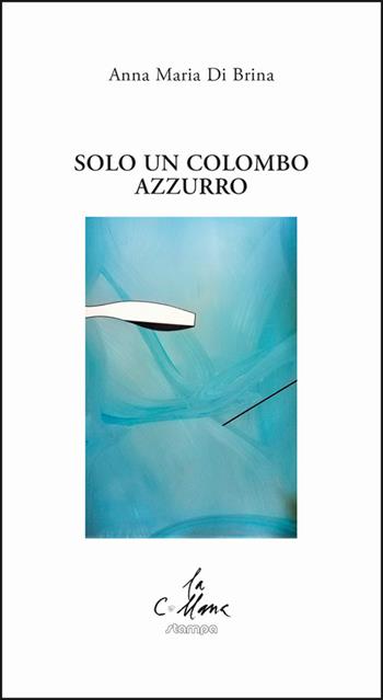 Solo un colombo azzurro - Anna Maria Di Brina - Libro Stampa 2009 2022, La collana | Libraccio.it
