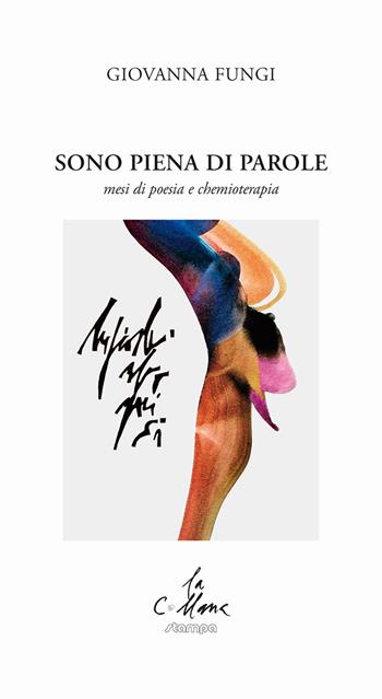 Sono piena di parole. Mesi di poesia e chemioterapia - Giovanna Fungi - Libro Stampa 2009 2023, La collana | Libraccio.it