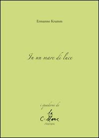 In un mare di luce - Ermanno Krummi - Libro Stampa 2009 2014, I quaderni | Libraccio.it