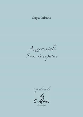 Azzurri viali. I versi di un pittore - Sergio Orlando - Libro Stampa 2009 2015, I quaderni | Libraccio.it