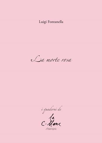 La morte rosa - Luigi Fontanella - Libro Stampa 2009 2015, I quaderni | Libraccio.it
