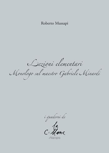 Lezioni elementari. Monologo sul maestro Gabriele Minardi - Roberto Mussapi - Libro Stampa 2009 2015, I quaderni de La collana | Libraccio.it