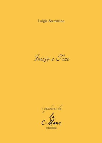 Inizio e fine - Luigia Sorrentino - Libro Stampa 2009 2016, I quaderni | Libraccio.it
