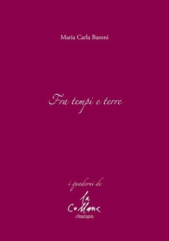 Fra tempi e terre - Maria Carla Baroni - Libro Stampa 2009 2023, I quaderni de La collana | Libraccio.it