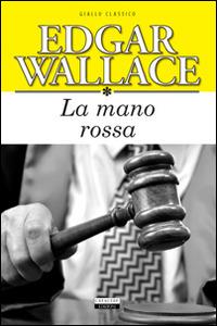 La mano rossa. Ediz. integrale - Edgar Wallace - Libro Crescere 2014, Giallo classico | Libraccio.it