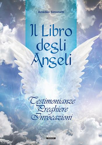 Il libro degli angeli - Amedeo Simonetti - Libro Crescere 2015, Mente & spirito | Libraccio.it