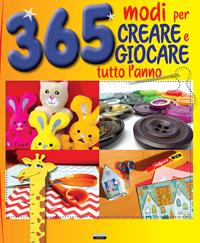 365 modi per creare e giocare tutto l'anno  - Libro Crescere 2015, Varia ragazzi | Libraccio.it