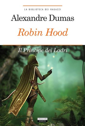 Robin Hood. Il principe dei ladri. Ediz. integrale. Con Segnalibro - Alexandre Dumas - Libro Crescere 2015, La biblioteca dei ragazzi | Libraccio.it