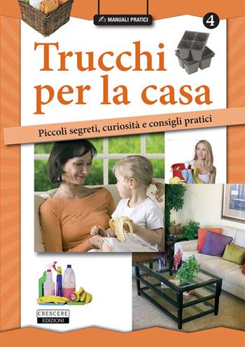 Trucchi per la casa. Piccoli segreti, curiosità e consigli pratici  - Libro Crescere 2015, Manuali pratici | Libraccio.it