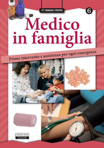 Medico in famiglia. Primo intervento e assistenza per ogni emergenza  - Libro Crescere 2015, Manuali pratici | Libraccio.it
