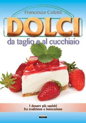 Dolci da taglio e al cucchiaio - Francesca Colzini - Libro Crescere 2015, Cucina italiana | Libraccio.it