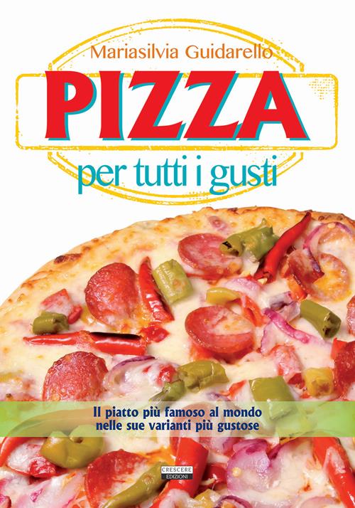 Pizza per tutti i gusti - Mariasilvia Guidariello - Libro Crescere 2015,  Cucina italiana
