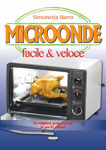 Microonde facile & veloce - Simonetta Barra - Libro Crescere 2015, Cucina italiana | Libraccio.it