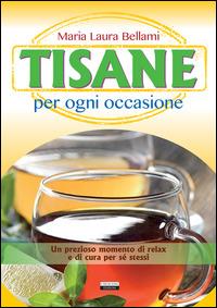 Tisane per ogni occasione - M. Luisa Bellami - Libro Crescere 2015, Cucina italiana | Libraccio.it