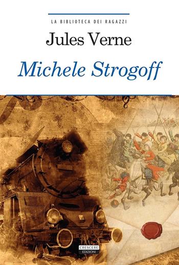 Michele Strogoff. Ediz. integrale. Con Segnalibro - Jules Verne - Libro Crescere 2016, La biblioteca dei ragazzi | Libraccio.it