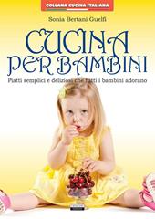 Cucina per bambini. Piatti semplici e deliziosi che tutti i bambini adorano