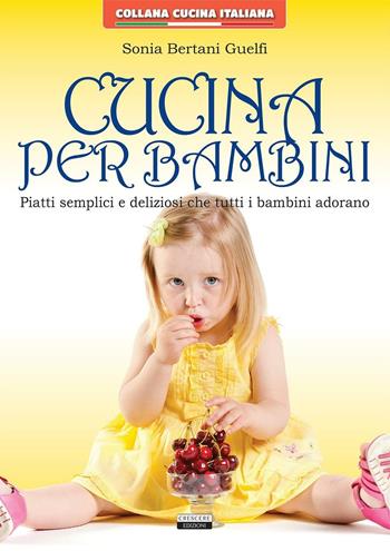 Cucina per bambini. Piatti semplici e deliziosi che tutti i bambini adorano - Sonia Bertani Guelfi - Libro Crescere 2016, Cucina italiana | Libraccio.it