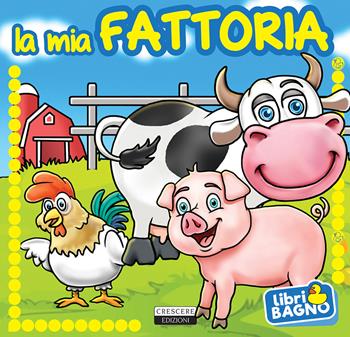 La mia fattoria  - Libro Crescere 2017, Libri bagno | Libraccio.it