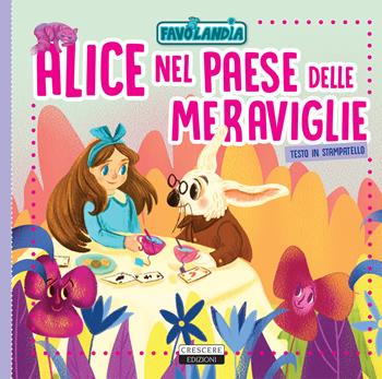Alice nel paese delle meraviglie. Ediz. in stampatello  - Libro Crescere 2017, Favolandia | Libraccio.it