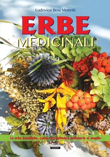 Erbe medicinali. Le erbe benefiche, come raccoglierle e utilizzarle al meglio - Ludovica Bosi Moretti - Libro Crescere 2017, Manuali | Libraccio.it
