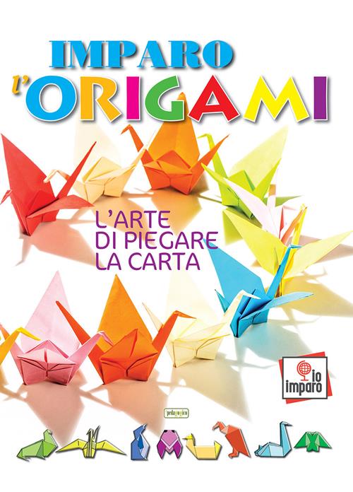 Imparo l'origami. L'arte di piegare la carta - Libro ilPedagogico 2017, Io  imparo