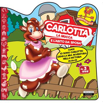 Carlotta la mucca e l'abito da sposa - Antonio Renna - Libro Crescere 2018, Sagomati. Fattoria | Libraccio.it