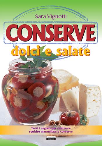 Conserve dolci e salate. Tutti i segreti per realizzare squisite marmellate e conserve - Sara Vignotti - Libro Crescere 2017, Manuali | Libraccio.it
