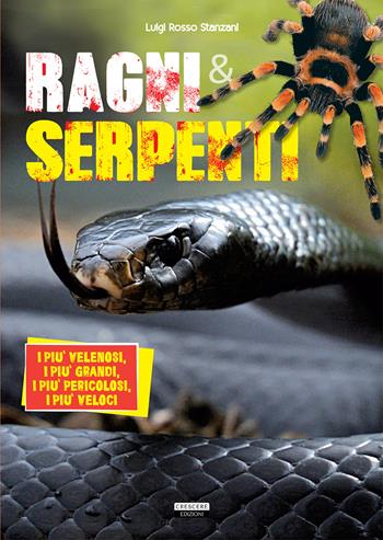 Ragni e serpenti. I più velenosi, i più grandi, i più pericolosi, i più veloci - Luigi Rosso Stanzani - Libro Crescere 2017, Manuali | Libraccio.it