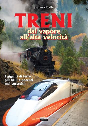 Treni. Dal vapore all'alta velocità - Stefano Roffo - Libro Crescere 2018, Manuali | Libraccio.it
