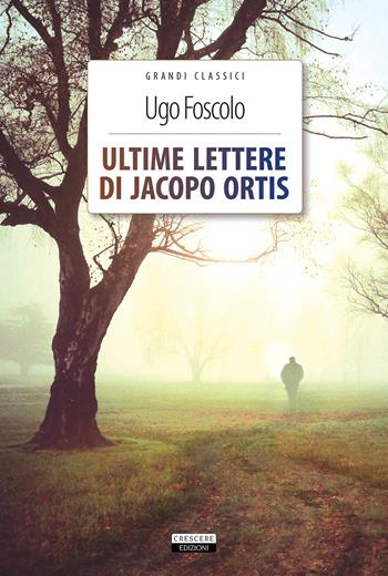 Ultime lettere di Jacopo Ortis. Ediz. integrale. Con Segnalibro - Ugo Foscolo - Libro Crescere 2018, Grandi classici | Libraccio.it