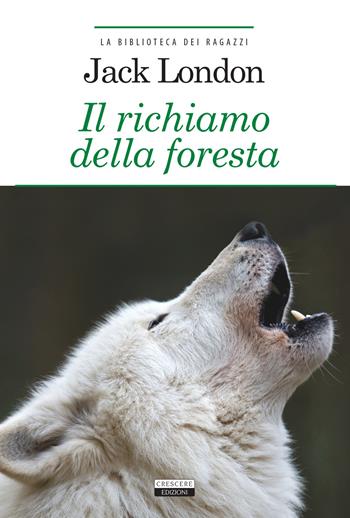 Il richiamo della foresta. Ediz. integrale. Con Segnalibro - Jack London - Libro Crescere 2018, La biblioteca dei ragazzi | Libraccio.it