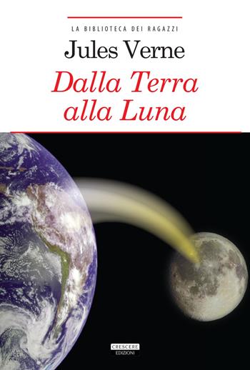 Dalla Terra alla Luna. Ediz. integrale. Con Segnalibro - Jules Verne - Libro Crescere 2018, La biblioteca dei ragazzi | Libraccio.it