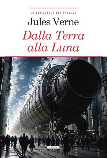 Dalla Terra alla Luna. Ediz. integrale. Con Segnalibro - Jules Verne - Libro Crescere 2018, La biblioteca dei ragazzi | Libraccio.it