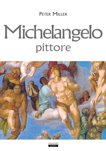 Michelangelo, pittore - Peter Miller - Libro Crescere 2019 | Libraccio.it