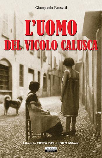 L' uomo del vicolo Calusca - Giampaolo Rossetti - Libro Crescere 2019 | Libraccio.it