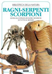 Ragni, serpenti, scorpioni. Guida illustrata di oltre 300 specie di tutto il mondo