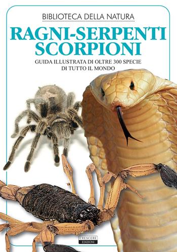 Ragni, serpenti, scorpioni. Guida illustrata di oltre 300 specie di tutto il mondo - Liborio Daniele Festa - Libro Crescere 2021, Biblioteca della natura | Libraccio.it