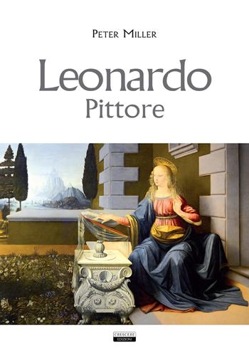 Leonardo. Pittore - Peter Miller - Libro Crescere 2020 | Libraccio.it