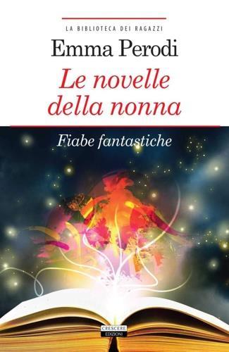 Le novelle della nonna. Fiabe fantastiche. Ediz. integrale. Con Segnalibro - Emma Perodi - Libro Crescere 2020, La biblioteca dei ragazzi | Libraccio.it