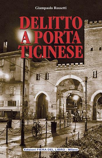 Delitto a Porta Ticinese - Giampaolo Rossetti - Libro Edizioni Fiera del libro - Milano 2021 | Libraccio.it