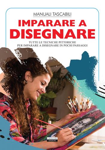 Imparare a disegnare. Tutte le tecniche pittoriche per imparare a disegnare in pochi passaggi  - Libro Crescere 2021, Manuali | Libraccio.it